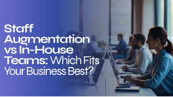 staff-augmentation-vs-in-house-teams:-which-fits-your-business-best?